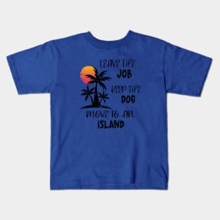 Distressed Leave The Job Keep The Dog Move To An Island Kids T-Shirt
